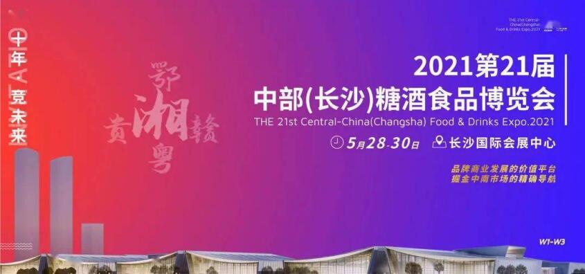 【盛况空前】2021第21届中部（长沙）糖酒食品博览会5月28日长沙启幕